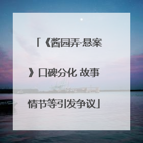《酱园弄·悬案》口碑分化 故事情节等引发争议