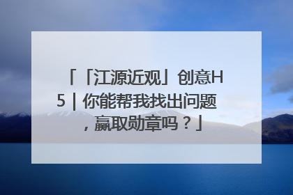 「江源近观」创意H5｜你能帮我找出问题，赢取勋章吗？