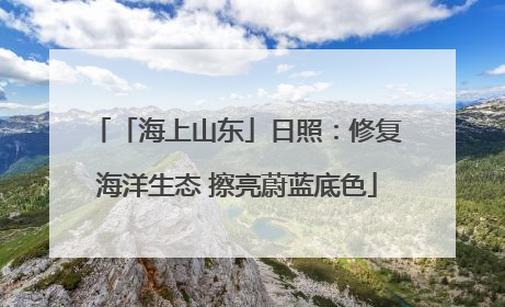 「海上山东」日照：修复海洋生态 擦亮蔚蓝底色
