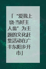 “爱我上饶·当好主人翁”为主题的文化赶集活动在广丰东阳乡开市