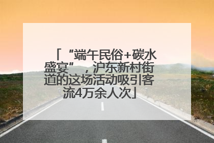 “端午民俗+碳水盛宴”，沪东新村街道的这场活动吸引客流4万余人次