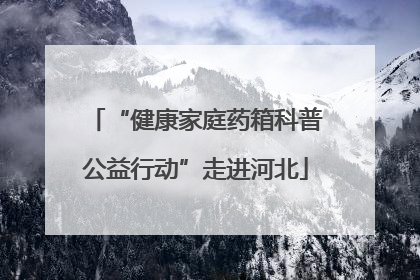 “健康家庭药箱科普公益行动”走进河北