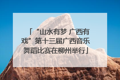 “山水有梦 广西有戏”第十三届广西音乐舞蹈比赛在柳州举行