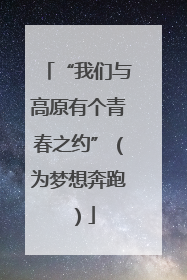 “我们与高原有个青春之约”（为梦想奔跑）