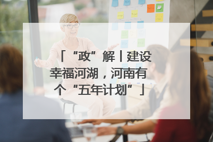 “政”解丨建设幸福河湖，河南有个“五年计划”