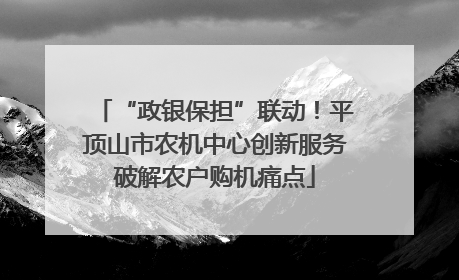 “政银保担”联动！平顶山市农机中心创新服务破解农户购机痛点