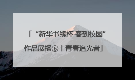 “新华书缘杯·春到校园”作品展播⑥丨青春追光者
