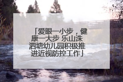 爱眼一小步，健康一大步 乐山洙泗塘幼儿园积极推进近视防控工作