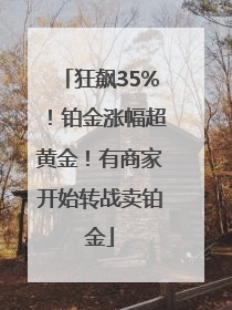 狂飙35%！铂金涨幅超黄金！有商家开始转战卖铂金