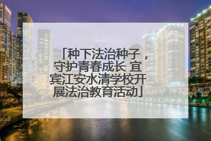 种下法治种子，守护青春成长 宜宾江安水清学校开展法治教育活动