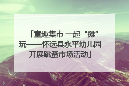 童趣集市 一起“摊”玩——怀远县永平幼儿园开展跳蚤市场活动