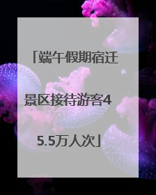 端午假期宿迁景区接待游客45.5万人次