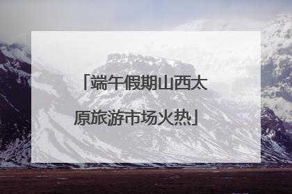 端午假期山西太原旅游市场火热