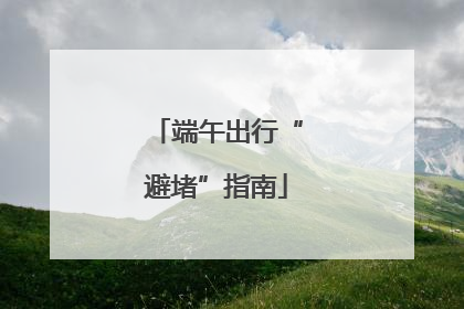端午出行“避堵”指南