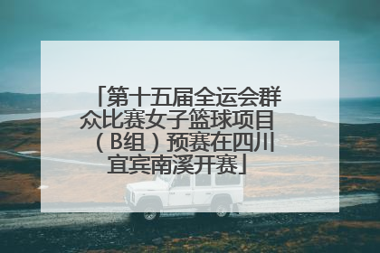 第十五届全运会群众比赛女子篮球项目（B组）预赛在四川宜宾南溪开赛