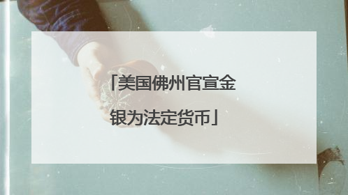 美国佛州官宣金银为法定货币