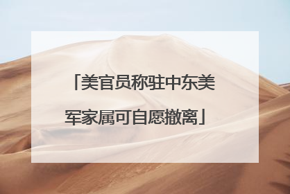 美官员称驻中东美军家属可自愿撤离