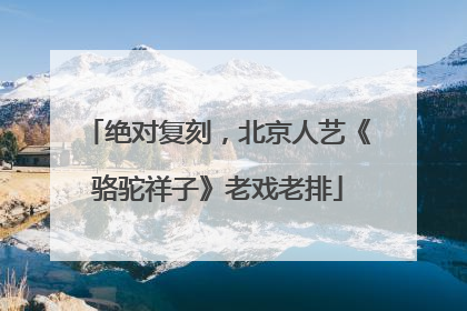 绝对复刻，北京人艺《骆驼祥子》老戏老排