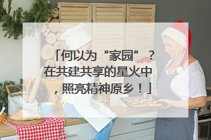 何以为“家园”？在共建共享的星火中，照亮精神原乡！