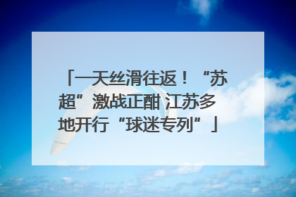 一天丝滑往返！“苏超”激战正酣 江苏多地开行“球迷专列”