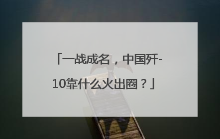 一战成名，中国歼-10靠什么火出圈？