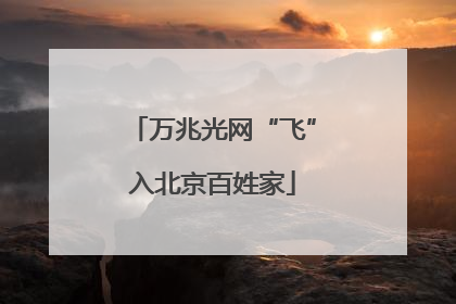 万兆光网“飞”入北京百姓家