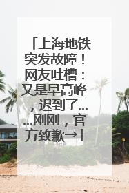 上海地铁突发故障！网友吐槽：又是早高峰，迟到了……刚刚，官方致歉→