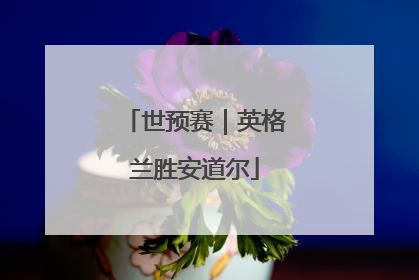 世预赛｜英格兰胜安道尔