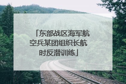 东部战区海军航空兵某团组织长航时反潜训练