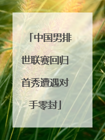 中国男排世联赛回归首秀遭遇对手零封