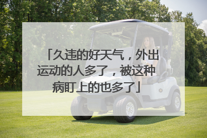 久违的好天气，外出运动的人多了，被这种病盯上的也多了