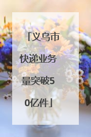 义乌市快递业务量突破50亿件
