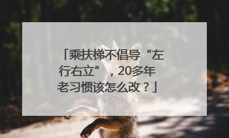 乘扶梯不倡导“左行右立”，20多年老习惯该怎么改？