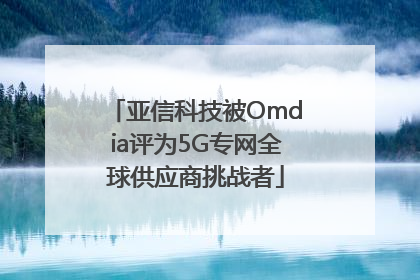 亚信科技被Omdia评为5G专网全球供应商挑战者