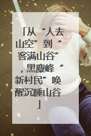 从“人去山空”到“客满山谷”，黑麋峰“新村民”唤醒沉睡山谷