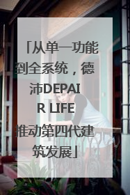 从单一功能到全系统，德沛DEPAIR LIFE推动第四代建筑发展