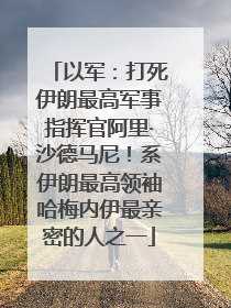 以军：打死伊朗最高军事指挥官阿里·沙德马尼！系伊朗最高领袖哈梅内伊最亲密的人之一
