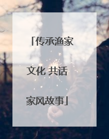 传承渔家文化 共话家风故事