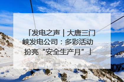 发电之声｜大唐三门峡发电公司：多彩活动扮亮“安全生产月”