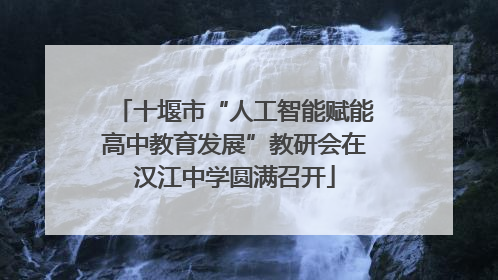 十堰市“人工智能赋能高中教育发展”教研会在汉江中学圆满召开