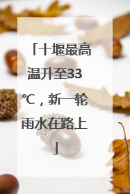 十堰最高温升至33℃，新一轮雨水在路上