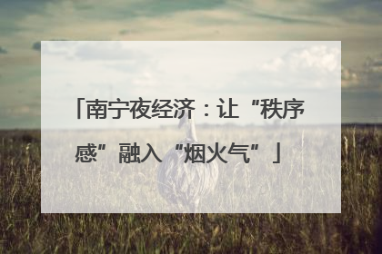 南宁夜经济：让“秩序感”融入“烟火气”
