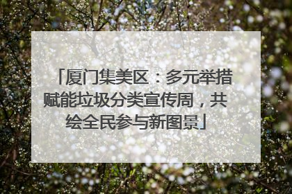 厦门集美区：多元举措赋能垃圾分类宣传周，共绘全民参与新图景