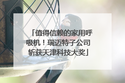 值得信赖的家用呼吸机！瑞迈特子公司斩获天津科技大奖