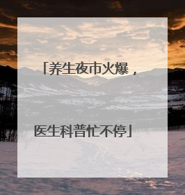 养生夜市火爆，医生科普忙不停