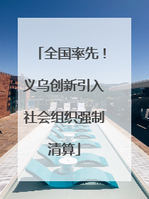 全国率先！义乌创新引入社会组织强制清算