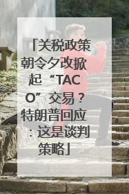 关税政策朝令夕改掀起“TACO”交易？特朗普回应：这是谈判策略