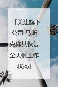 关注旗下公司 马斯克称其恢复全天候工作状态