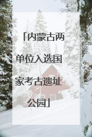 内蒙古两单位入选国家考古遗址公园