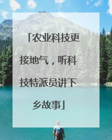 农业科技更接地气，听科技特派员讲下乡故事